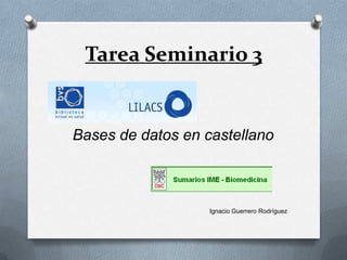 Tarea Seminario 3

Bases de datos en castellano

Ignacio Guerrero Rodríguez

 