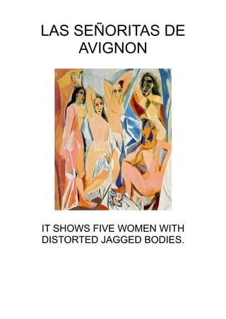 LAS SEÑORITAS DE
AVIGNON
IT SHOWS FIVE WOMEN WITH
DISTORTED JAGGED BODIES.
 