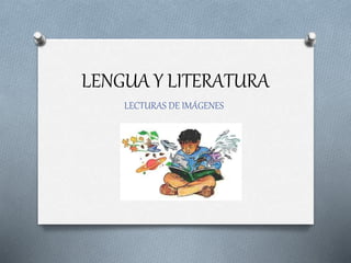 LENGUA Y LITERATURA
LECTURAS DE IMÁGENES
 