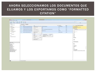 AHORA SELECCIONAMOS LOS DOCUMENTOS QUE
ELIJAMOS Y LOS EXPORTAMOS COMO “FORMATTED
CITATION”
 