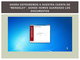 AHORA ENTRAREMOS A NUESTRA CUENTA DE
“MENDELEY”, DONDE HEMOS GUARDADO LOS
DOCUMENTOS
 