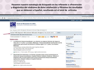 Hacemos nuestra estrategia de búsqueda en los referente a «Prevención
y diagnóstico del síndrome de dolor miofascial» y filtramos los resultados
que se obtienen a Español, resultando así el total de artículos
 