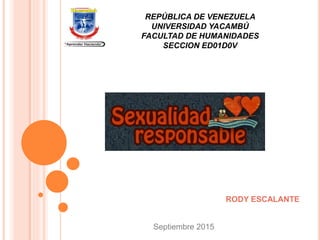 RODY ESCALANTE
Septiembre 2015
REPÚBLICA DE VENEZUELA
UNIVERSIDAD YACAMBÚ
FACULTAD DE HUMANIDADES
SECCION ED01D0V
 