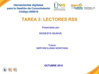 TAREA 3: LECTORES RSS
Presentado por:
MODESTA MUNIVE
Tutora:
MIRYAM ILIANA MONTANA
OCTUBRE 2015
 