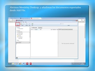 Abrimos Mendeley Desktop, y añadimos los documentos exportados
desde Add File.
 