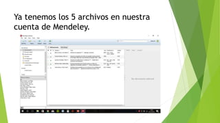 Ya tenemos los 5 archivos en nuestra
cuenta de Mendeley.
 