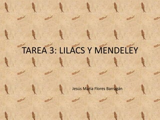 TAREA 3: LILACS Y MENDELEY
Jesús María Flores Barragán
 