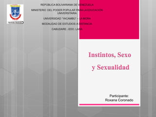 Participante:
Roxana Coronado
Instintos, Sexo
y Sexualidad
 