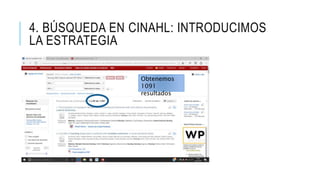 4. BÚSQUEDA EN CINAHL: INTRODUCIMOS
LA ESTRATEGIA
Obtenemos
1091
resultados
 