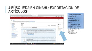 4.BÚSQUEDA EN CINAHL: EXPORTACIÓN DE
ARTÍCULOS
Tras pinchar en
“visitar la
carpeta”,
accedemos a
ella:
1.Clicamos en
seccionar todo
2.Elegimos la
opción
“exportar”
 