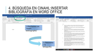 4. BÚSQUEDA EN CINAHL:INSERTAR
BIBLIOGRAFÍA EN WORD OFFICE
1.Pinchamos en
“insert
bibliography”
2.Obtenemo
s la
biliografía
 