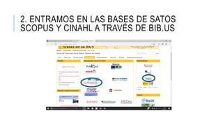 2. ENTRAMOS EN LAS BASES DE SATOS
SCOPUS Y CINAHL A TRAVÉS DE BIB.US
 