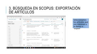 3. BÚSQUEDA EN SCOPUS: EXPORTACIÓN
DE ARTÍCULOS
Seleccionamos
los artículos que
nos interesen y
le damos a
“export”
 