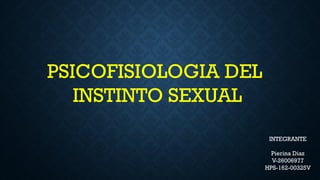 PSICOFISIOLOGIA DEL
INSTINTO SEXUAL
INTEGRANTE
Pierina Diaz
V-26006977
HPS-162-00325V
 