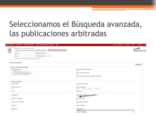 Seleccionamos el Búsqueda avanzada,
las publicaciones arbitradas
 