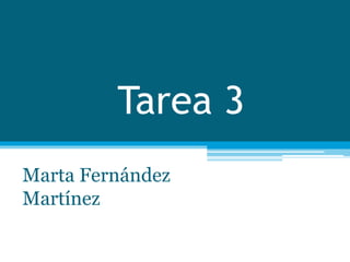 Tarea 3
Marta Fernández
Martínez
 