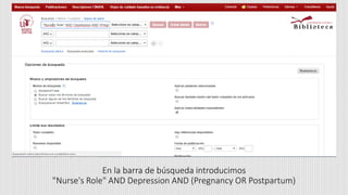 En la barra de búsqueda introducimos
"Nurse's Role" AND Depression AND (Pregnancy OR Postpartum)
 