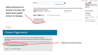 Seleccionamos en
acceso a la base de
datos para poder
entrar en Scopus.
Elegimos la primera opción.
 