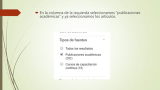  En la columna de la izquierda seleccionamos “publicaciones
académicas” y ya seleccionamos los artículos.
 