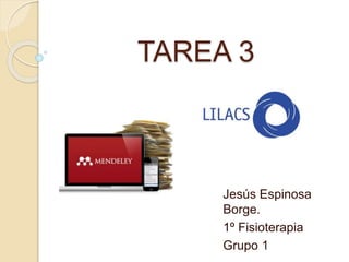 TAREA 3
Jesús Espinosa
Borge.
1º Fisioterapia
Grupo 1
 
