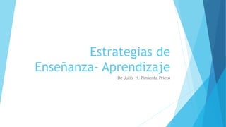 Estrategias de
Enseñanza- Aprendizaje
De Julio H. Pimienta Prieto
 