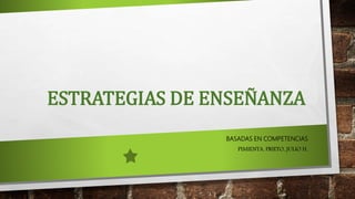 ESTRATEGIAS DE ENSEÑANZA
BASADAS EN COMPETENCIAS
PIMIENTA, PRIETO, JULIO H.
 