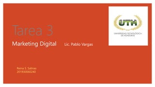 Tarea 3
Marketing Digital Lic. Pablo Vargas
Reina S. Salinas
201930060240
 