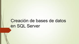 Creación de bases de datos
en SQL Server
 