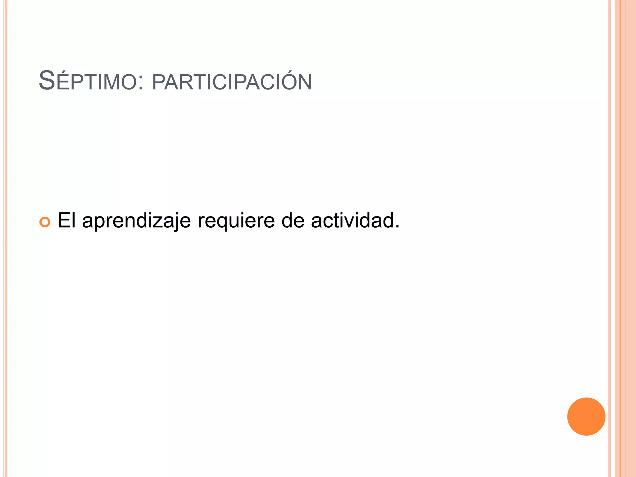 SÉPTIMO: PARTICIPACIÓN




   El aprendizaje requiere de actividad.
 