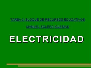 TAREA 3: BLOQUE DE RECURSOS EDUCATIVOS MANUEL SOLERA IGLESIAS ELECTRICIDAD 