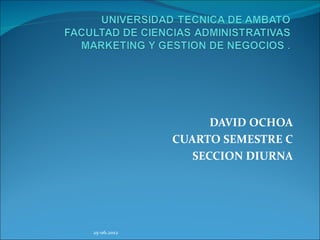 DAVID OCHOA
             CUARTO SEMESTRE C
                SECCION DIURNA




25-06.2012
 
