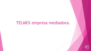 TELMEX empresa mediadora.
 