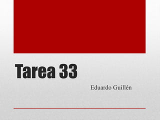 Tarea 33
Eduardo Guillén
 