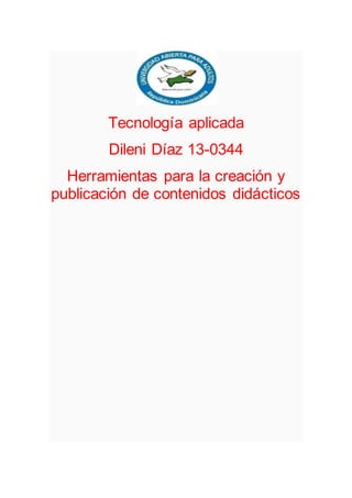 Tecnología aplicada
Dileni Díaz 13-0344
Herramientas para la creación y
publicación de contenidos didácticos
 