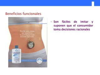 Beneficios funcionales

                         – Son fáciles de imitar y
                           suponen que el consumidor
                           toma decisiones racionales
 
