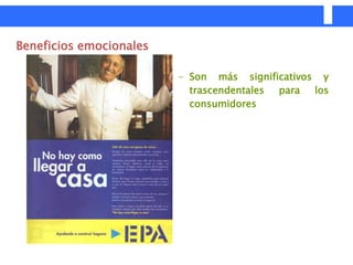 Beneficios emocionales

                         – Son más significativos y
                           trascendentales para  los
                           consumidores
 