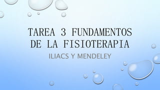 TAREA 3 FUNDAMENTOS
DE LA FISIOTERAPIA
ILIACS Y MENDELEY
 