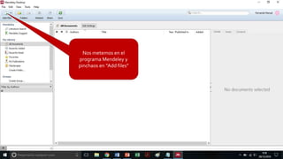 Nos metemos en el
programa Mendeley y
pinchaos en “Add files”
 