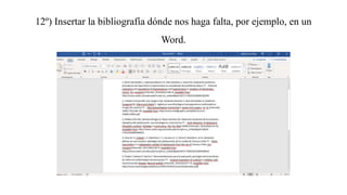 12º) Insertar la bibliografía dónde nos haga falta, por ejemplo, en un
Word.
 