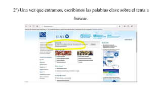 2º) Una vez que entramos, escribimos las palabras clave sobre el tema a
buscar.
 