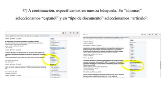 4º) A continuación, especificamos en nuestra búsqueda. En “idiomas”
seleccionamos “español” y en “tipo de documento” seleccionamos “artículo”.
 