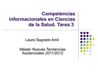 Competencias informacionales en Ciencias de la Salud. Tarea 3  Laura Sagrado Amil  Máster Nuevas Tendencias Asistenciales 2011/2012 