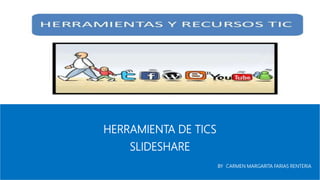 HERRAMIENTA DE TICS
SLIDESHARE
BY CARMEN MARGARITA FARIAS RENTERIA
 