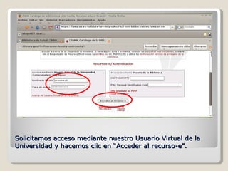 Solicitamos acceso mediante nuestro Usuario Virtual de la Universidad y hacemos clic en “Acceder al recurso-e”. 