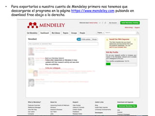 • Para exportarlos a nuestra cuenta de Mendeley primero nos tenemos que
descargarse el programa en la página https://www.mendeley.com pulsando en
download free abajo a la derecha.
 