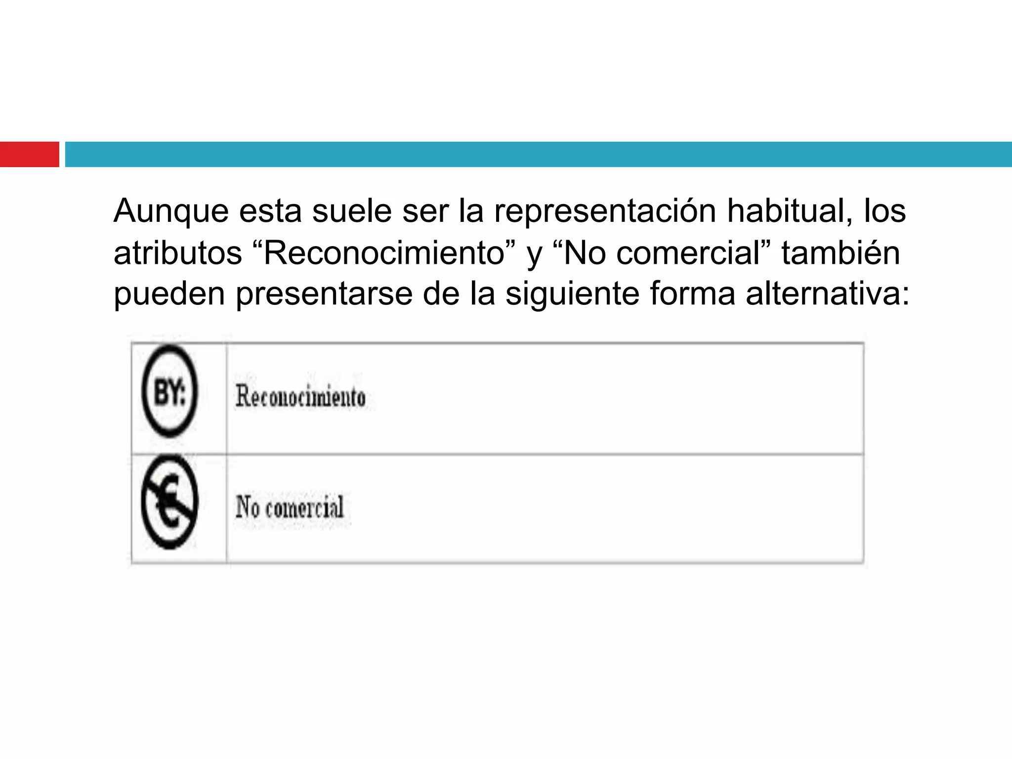 Aunque esta suele ser la representación habitual, los
atributos “Reconocimiento” y “No comercial” también
pueden presentarse de la siguiente forma alternativa:
 