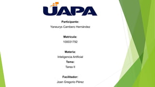 Participante:
Yaneurys Cambero Hernández
Matrícula:
100031792
Materia:
Inteligencia Artificial
Tema:
Tarea II
Facilitador:
Joan Gregorio Pérez
 