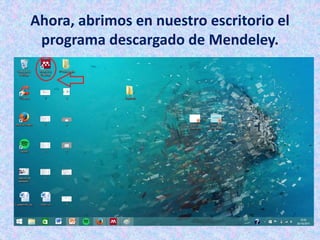 Ahora, abrimos en nuestro escritorio el
programa descargado de Mendeley.
 