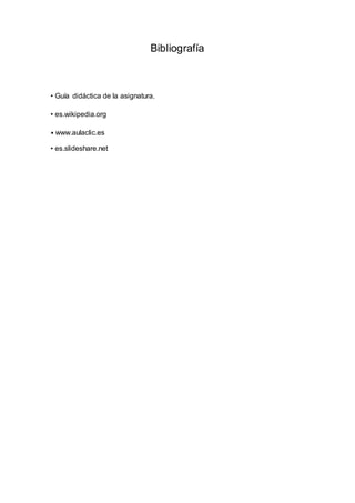 Bibliografía
• Guía didáctica de la asignatura.
• es.wikipedia.org
• www.aulaclic.es
• es.slideshare.net
 