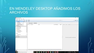 EN MENDELEY DESKTOP AÑADIMOS LOS
ARCHIVOS
 